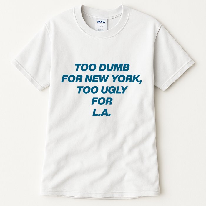 Too Dumb For New York Too Ugly For LA Tall T-Shirt