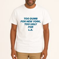 Too Dumb For New York Too Ugly For LA Tall T-Shirt