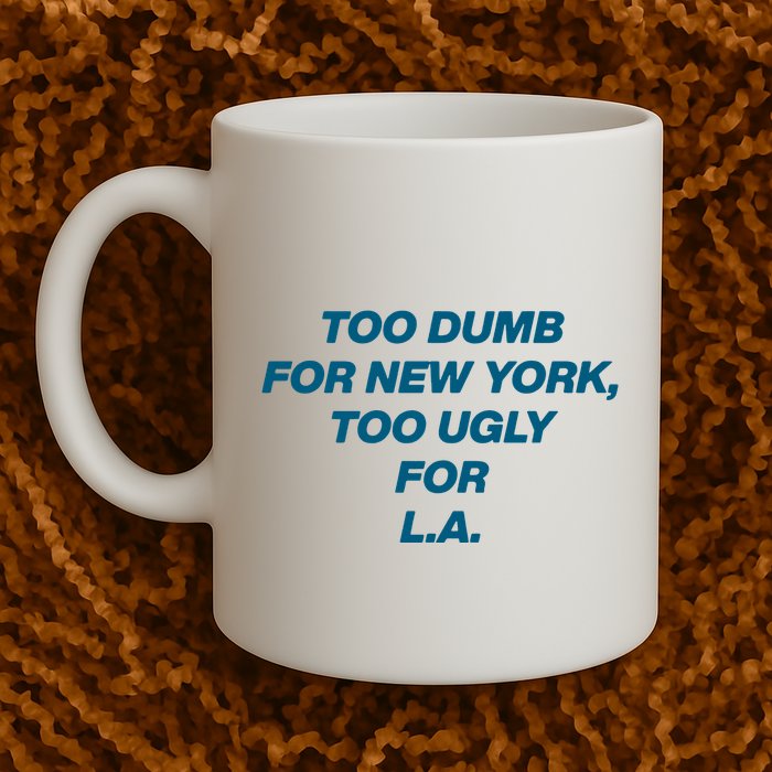 Too Dumb For New York Too Ugly For LA Mug