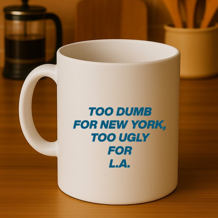 Too Dumb For New York Too Ugly For LA Mug