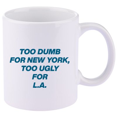 Too Dumb For New York Too Ugly For LA 11oz C Handle Ceramic Mug