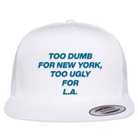 Too Dumb For New York Too Ugly For LA Flatbill Hat