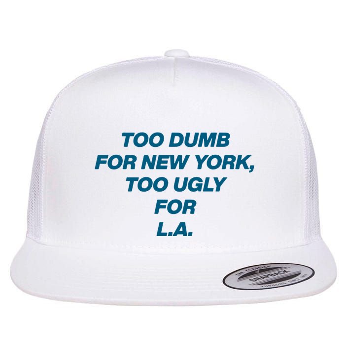 Too Dumb For New York Too Ugly For LA Flatbill Hat
