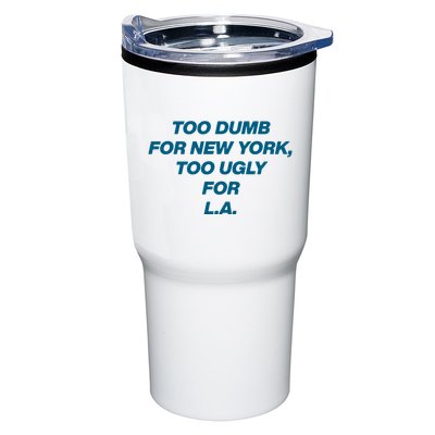 Too Dumb For New York Too Ugly For LA Tumbler