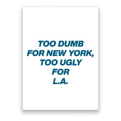 Too Dumb For New York Too Ugly For LA Poster