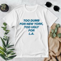 Too Dumb For New York Too Ugly For LA Premium T-Shirt