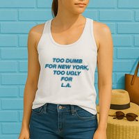 Too Dumb For New York Too Ugly For LA Womens Tank Top