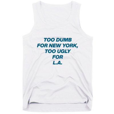 Too Dumb For New York Too Ugly For LA Tank Top