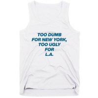 Too Dumb For New York Too Ugly For LA Tank Top