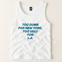 Too Dumb For New York Too Ugly For LA Tank Top