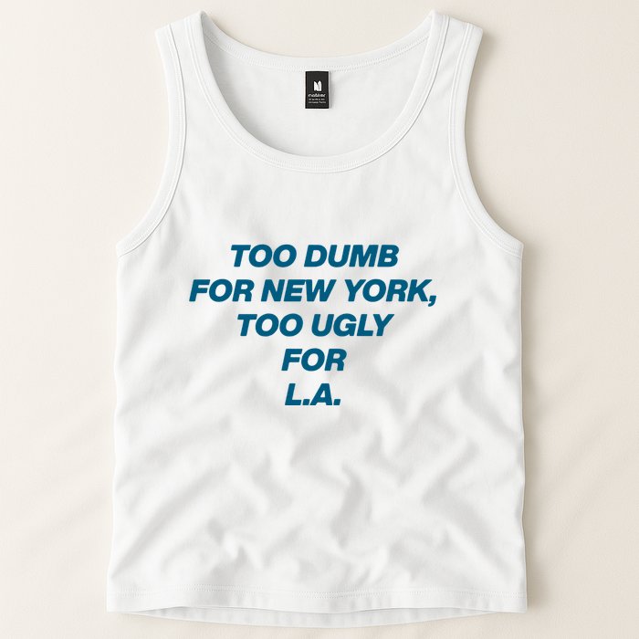 Too Dumb For New York Too Ugly For LA Tank Top