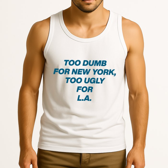 Too Dumb For New York Too Ugly For LA Tank Top