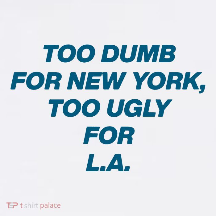 Too Dumb For New York Too Ugly For LA Tank Top