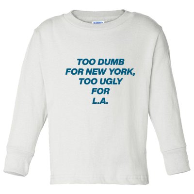 Too Dumb For New York Too Ugly For LA Toddler Long Sleeve Shirt