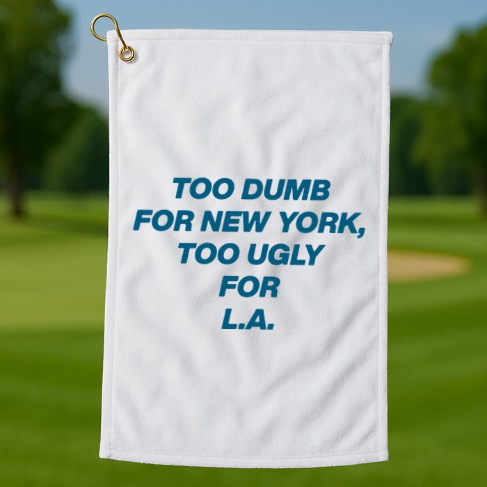 Too Dumb For New York Too Ugly For LA Golf Towel
