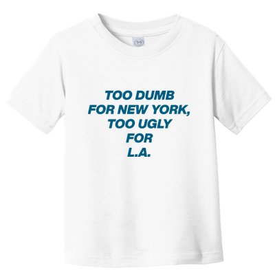 Too Dumb For New York Too Ugly For LA Toddler T-Shirt
