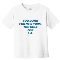 Too Dumb For New York Too Ugly For LA Toddler T-Shirt