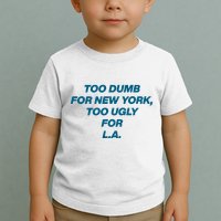 Too Dumb For New York Too Ugly For LA Toddler T-Shirt