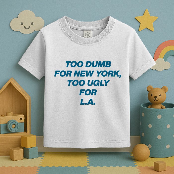 Too Dumb For New York Too Ugly For LA Toddler T-Shirt