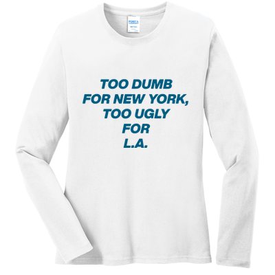 Too Dumb For New York Too Ugly For LA Ladies Long Sleeve Shirt