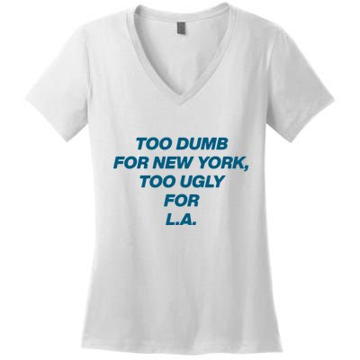 Too Dumb For New York Too Ugly For LA Women's V-Neck T-Shirt