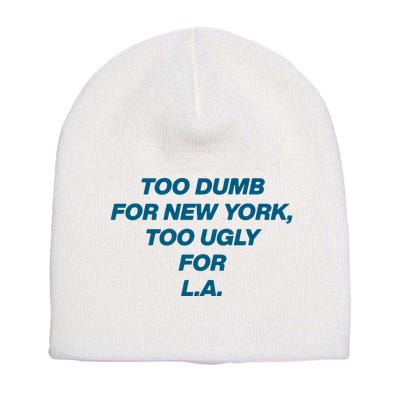 Too Dumb For New York Too Ugly For LA Short Acrylic Beanie