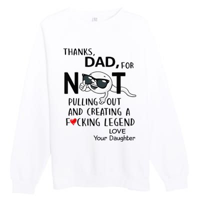 Thanks Dad For Not Pulling Out And Creating A Fcking Legend Premium Crewneck Sweatshirt