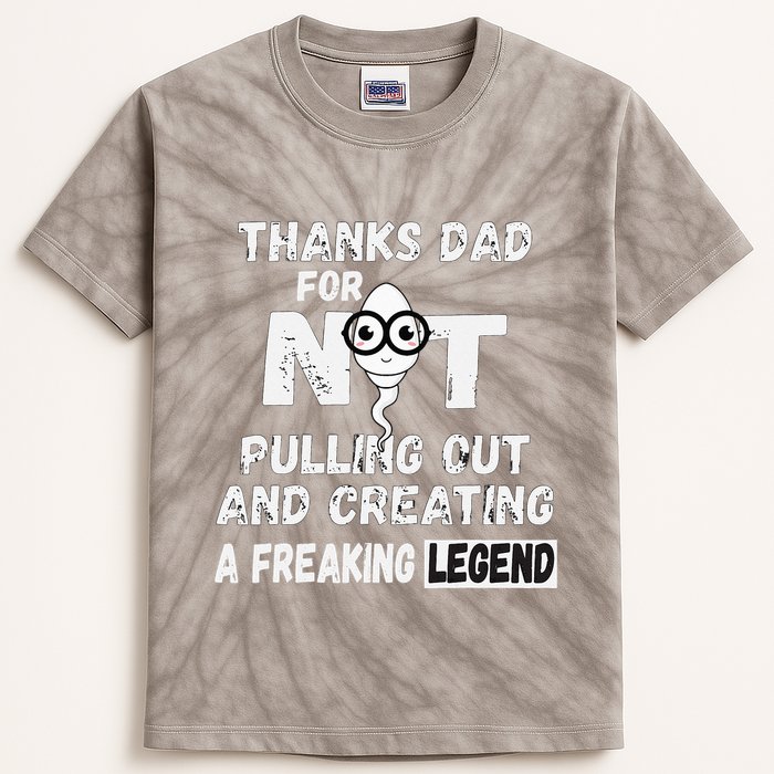 Thanks Dad For Not Pulling Out And Creating A Legend Father Kids Tie-Dye T-Shirt