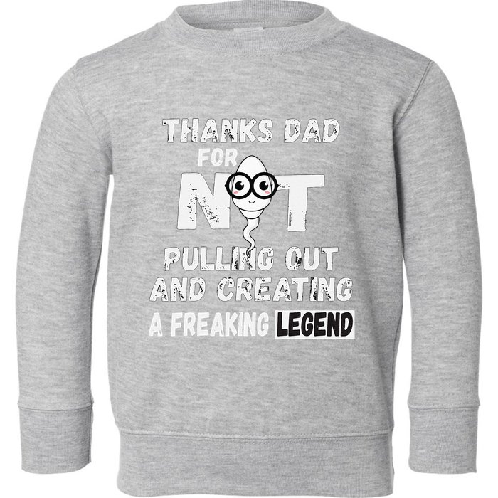 Thanks Dad For Not Pulling Out And Creating A Legend Father Toddler Sweatshirt