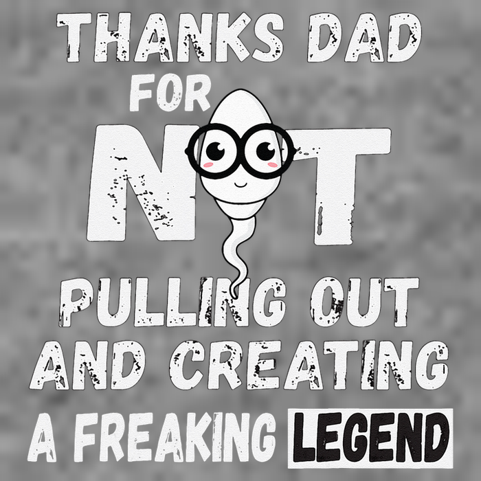 Thanks Dad For Not Pulling Out And Creating A Legend Father Toddler Sweatshirt