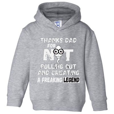 Thanks Dad For Not Pulling Out And Creating A Legend Father Toddler Hoodie
