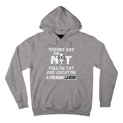 Thanks Dad For Not Pulling Out And Creating A Legend Father Tall Hoodie