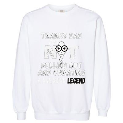 Thanks Dad For Not Pulling Out And Creating A Legend Father Garment-Dyed Sweatshirt