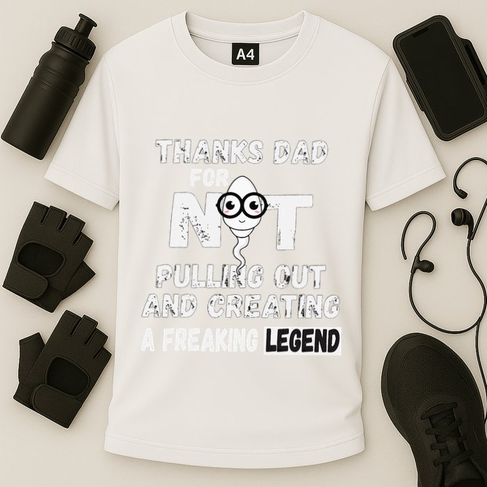 Thanks Dad For Not Pulling Out And Creating A Legend Father Performance Shirt