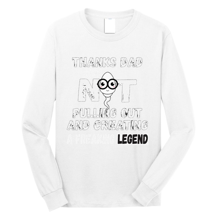 Thanks Dad For Not Pulling Out And Creating A Legend Father Long Sleeve Shirt
