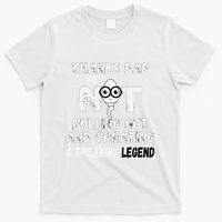 Thanks Dad For Not Pulling Out And Creating A Legend Father T-Shirt