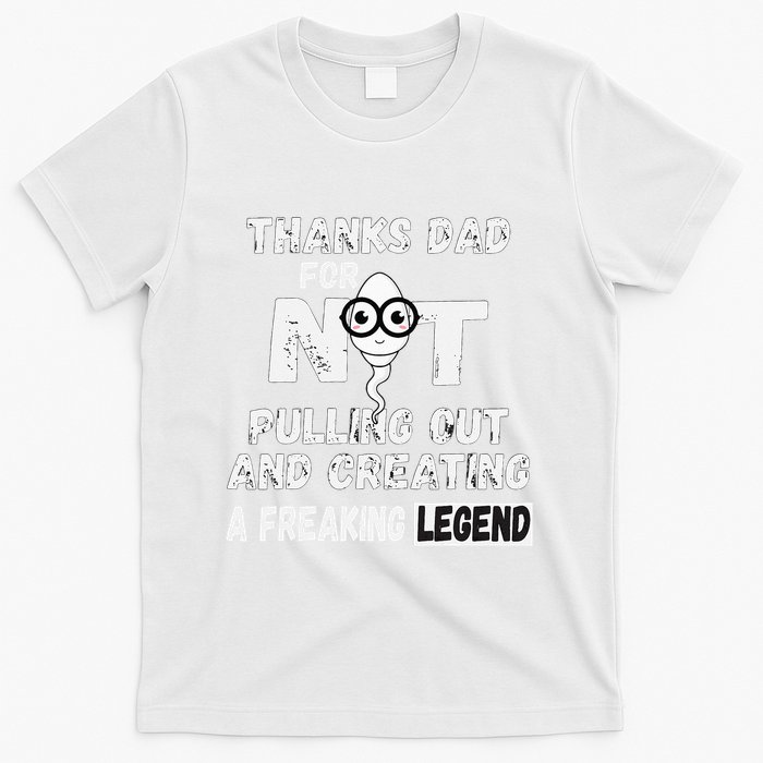 Thanks Dad For Not Pulling Out And Creating A Legend Father T-Shirt