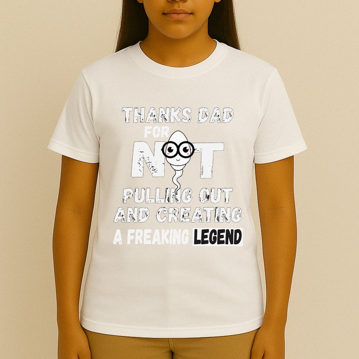 Thanks Dad For Not Pulling Out And Creating A Legend Father T-Shirt