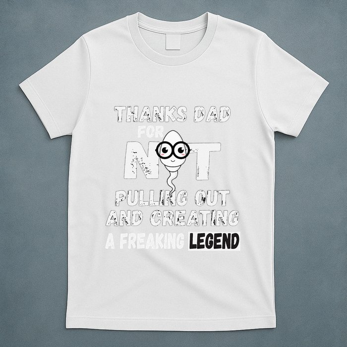 Thanks Dad For Not Pulling Out And Creating A Legend Father T-Shirt