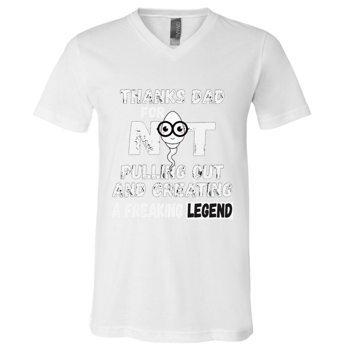 Thanks Dad For Not Pulling Out And Creating A Legend Father V-Neck T-Shirt
