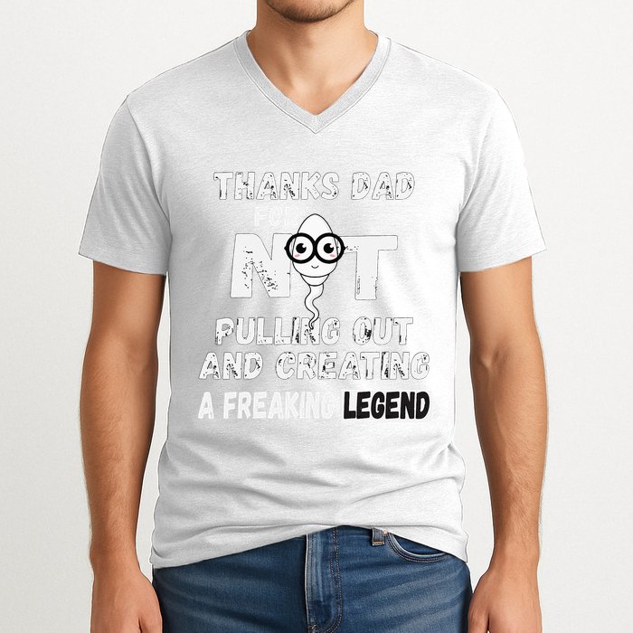 Thanks Dad For Not Pulling Out And Creating A Legend Father V-Neck T-Shirt