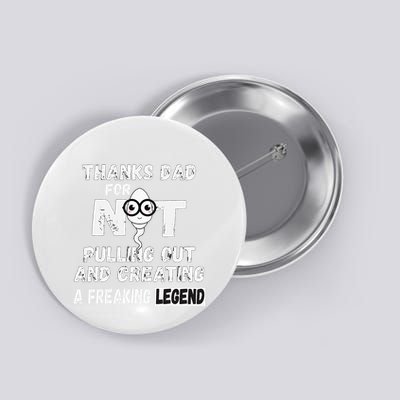 Thanks Dad For Not Pulling Out And Creating A Legend Father Button