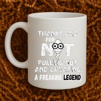 Thanks Dad For Not Pulling Out And Creating A Legend Father Mug