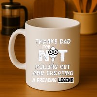 Thanks Dad For Not Pulling Out And Creating A Legend Father Mug
