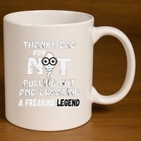 Thanks Dad For Not Pulling Out And Creating A Legend Father 11oz C Handle Ceramic Mug