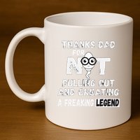 Thanks Dad For Not Pulling Out And Creating A Legend Father 11oz C Handle Ceramic Mug