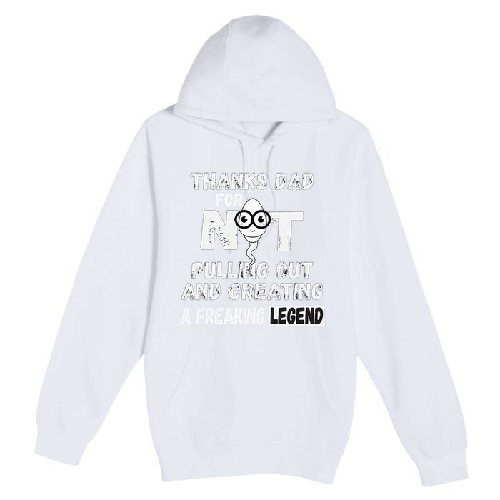 Thanks Dad For Not Pulling Out And Creating A Legend Father Premium Pullover Hoodie