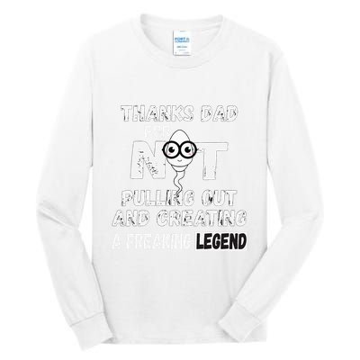 Thanks Dad For Not Pulling Out And Creating A Legend Father Tall Long Sleeve T-Shirt