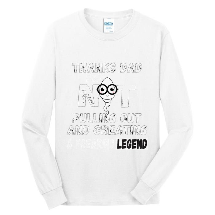 Thanks Dad For Not Pulling Out And Creating A Legend Father Tall Long Sleeve T-Shirt
