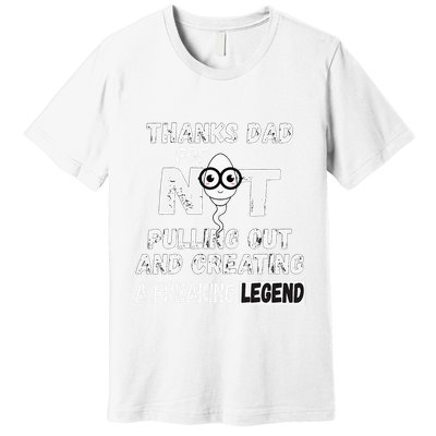 Thanks Dad For Not Pulling Out And Creating A Legend Father Premium T-Shirt